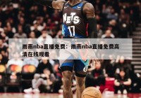 雨燕nba直播免费：雨燕nba直播免费高清在线观看